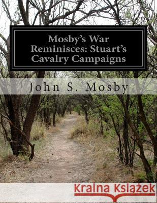 Mosby's War Reminisces: Stuart's Cavalry Campaigns John S. Mosby 9781499681420 Createspace - książka