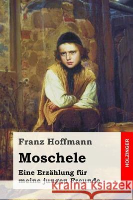 Moschele: Eine Erzählung für meine jungen Freunde Hoffmann, Franz 9781973931928 Createspace Independent Publishing Platform - książka