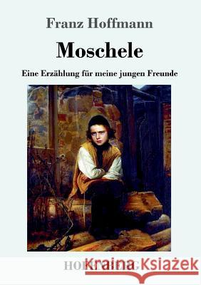 Moschele: Eine Erzählung für meine jungen Freunde Hoffmann, Franz 9783743717329 Hofenberg - książka