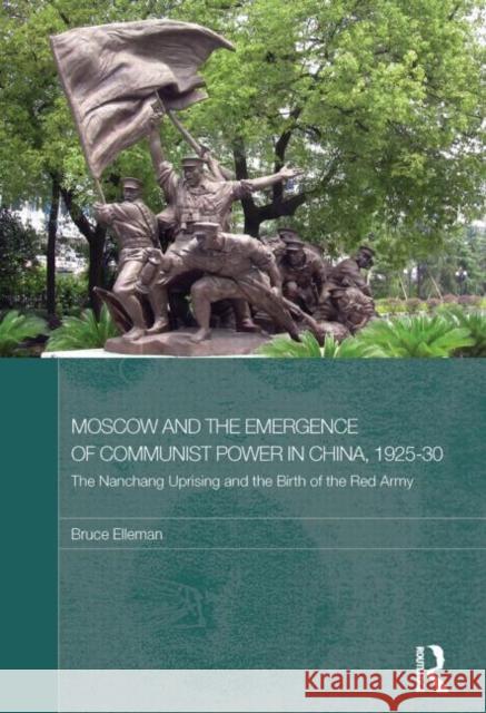 Moscow and the Emergence of Communist Power in China, 1925-30: The Nanchang Uprising and the Birth of the Red Army Elleman, Bruce 9780415590525 Taylor and Francis - książka