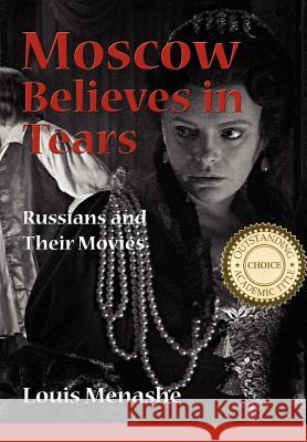 Moscow Believes in Tears: Russians and Their Movies Louis Menashe 9780984406241 New Academia Publishing/ The Spring - książka