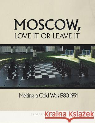 Moscow, Love It or Leave It: Melting a Cold War, 1980-1991 Pamela Morgan 9781490784861 Trafford Publishing - książka