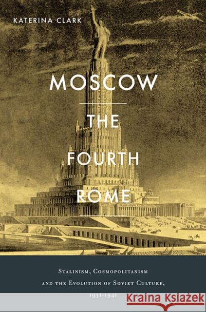 Moscow, the Fourth Rome: Stalinism, Cosmopolitanism, and the Evolution of Soviet Culture, 1931-1941 Clark, Katerina 9780674057876 Harvard University Press - książka