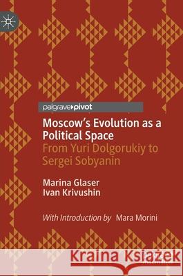 Moscow's Evolution as a Political Space: From Yuri Dolgorukiy to Sergei Sobyanin Mara Morini Marina Glaser Ivan Krivushin 9783030686727 Palgrave MacMillan - książka