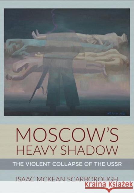 Moscow\'s Heavy Shadow: The Violent Collapse of the USSR Isaac McKean Scarborough 9781501771026 Cornell University Press - książka