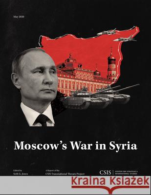 Moscow's War in Syria Seth G. Jones 9781538140154 Center for Strategic & International Studies - książka