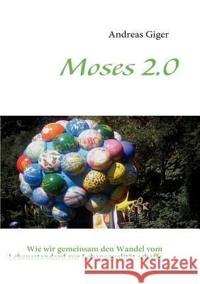 Moses 2.0: Wie wir gemeinsam den Wandel vom Lebensstandard zur Lebensqualität schaffen Giger, Andreas 9783837074048 Books on Demand - książka