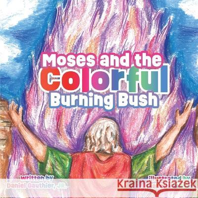 Moses and the Colorful Burning Bush Daniel Gauthier Isabelle Wilson 9781950880010 Daniel C. Gauthier, Jr. - książka