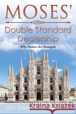 Moses' Double Standard Dealership: Why Pastors Act Strangely Oghene, Emmanuel 9781524596477 Xlibris - książka