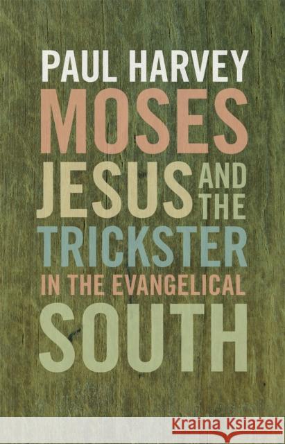 Moses, Jesus, and the Trickster in the Evangelical South Paul Harvey 9780820345925 University of Georgia Press - książka