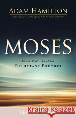 Moses Leader Guide: In the Footsteps of the Reluctant Prophet Adam Hamilton 9781501807916 Abingdon Press - książka