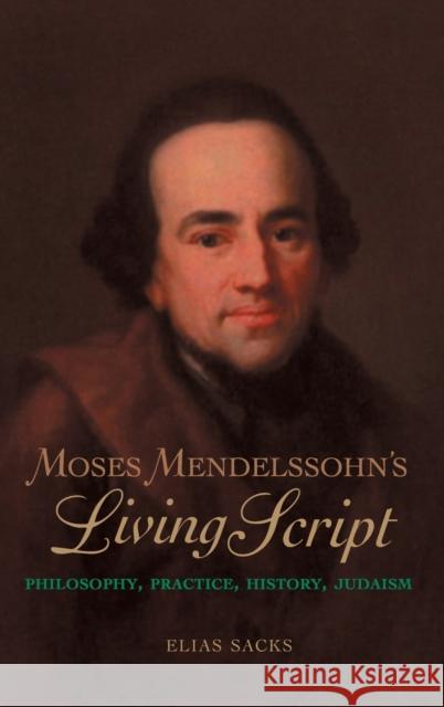 Moses Mendelssohn's Living Script: Philosophy, Practice, History, Judaism Elias Sacks 9780253023742 Indiana University Press - książka