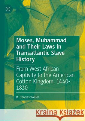 Moses, Muhammad and Their Laws in Transatlantic Slave History: From West African Captivity to the American Cotton Kingdom, 1440-1830 R. Charles Weller 9783032103734 Palgrave MacMillan - książka