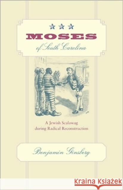 Moses of South Carolina: A Jewish Scalawag During Radical Reconstruction Ginsberg, Benjamin 9780801894640 Johns Hopkins University Press - książka