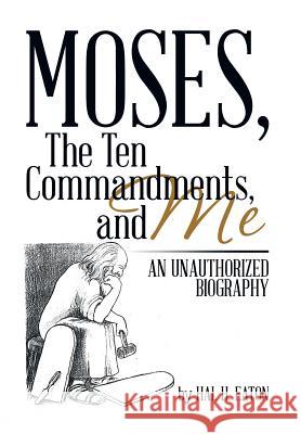 Moses, the Ten Commandments, and Me: An Unauthorized Biography Hal H. Eaton 9781493162505 Xlibris Corporation - książka