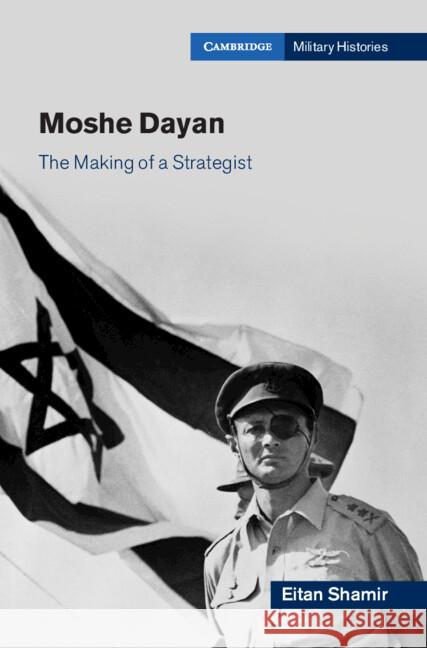 Moshe Dayan: The Making of a Strategist Eitan (Bar-Ilan University, Israel) Shamir 9781009011730 Cambridge University Press - książka