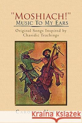 ''Moshiach!'' - Music to My Ears Carolyn Vermes 9781456816025 Xlibris Corporation - książka