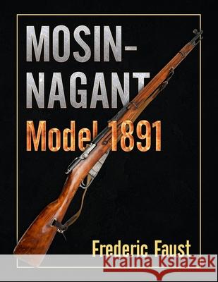 Mosin-Nagant M1891: Facts and Circumstance in the History and Development of the Mosin-Nagant Rifle Frederic Faust 9780934523493 Middle Coast Publishing - książka