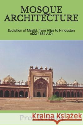 Mosque Architecture: Evolution of Masjid, from Hijaz to Hindustan (622-1654 A.D) R. Nath 9781976902918 Independently Published - książka