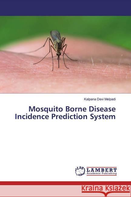 Mosquito Borne Disease Incidence Prediction System Melpadi, Kalpana Devi 9786139476817 LAP Lambert Academic Publishing - książka