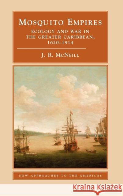 Mosquito Empires: Ecology and War in the Greater Caribbean, 1620–1914 J. R. McNeill (Georgetown University, Washington DC) 9780521452861 Cambridge University Press - książka