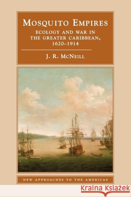 Mosquito Empires: Ecology and War in the Greater Caribbean, 1620–1914 J. R. McNeill (Georgetown University, Washington DC) 9780521459105 Cambridge University Press - książka