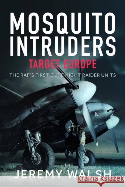 Mosquito Intruders - Target Europe: The RAF’s First Elite Night Raider Units Jeremy Walsh 9781036119621 Air World - książka