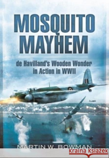 Mosquito Mayhem: de Havilland's Wooden Wonder in Action in WWII Martin W. Bowman 9781399085069 Pen & Sword Books Ltd - książka