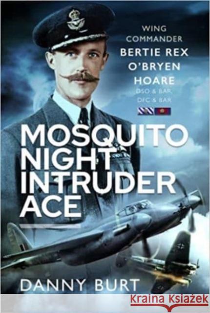 Mosquito Night Intruder Ace: Wing Commander Bertie Rex O'Bryen Hoare DFC & Bar, DSO & Bar Danny Burt 9781399017862 Pen & Sword Books Ltd - książka