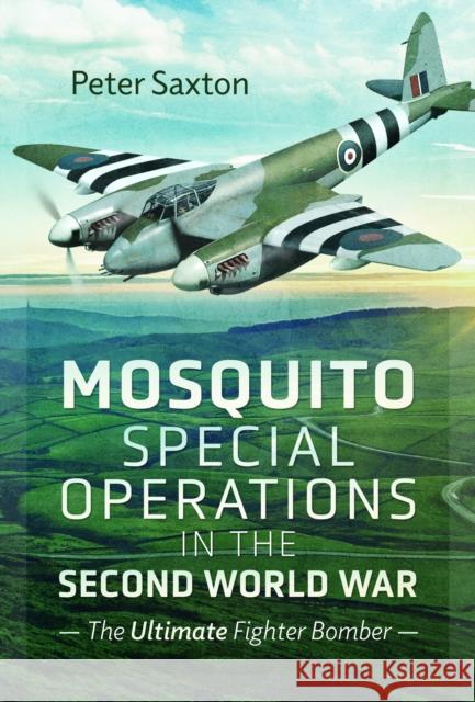 Mosquito Special Operations in the Second World War: The Ultimate Fighter Bomber Peter Saxton 9781399059480 Pen & Sword Books Ltd - książka