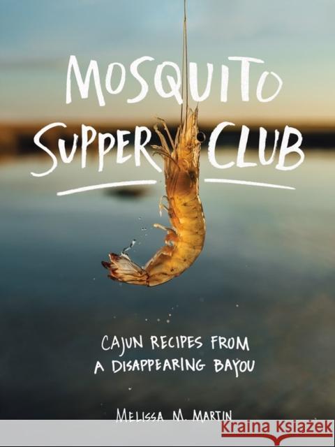 Mosquito Supper Club: Cajun Recipes from a Disappearing Bayou Melissa  M Martin 9781579658472 Workman Publishing - książka