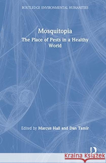 Mosquitopia: The Place of Pests in a Healthy World Marcus Hall Dan Tam 9780367520113 Routledge - książka