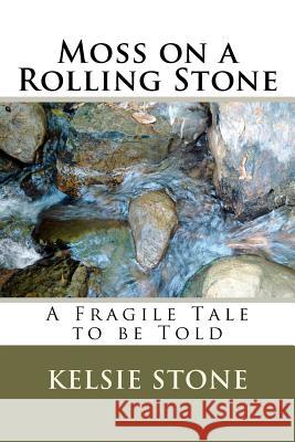 Moss on a Rolling Stone: A Fragile Tale to be Told Stone, Kelsie 9781463679200 Createspace - książka