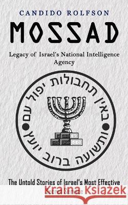 Mossad: Legacy of Israel's National Intelligence Agency (The Untold Stories of Israel's Most Effective Secret Service) Candido Rolfson   9781774859131 Zoe Lawson - książka