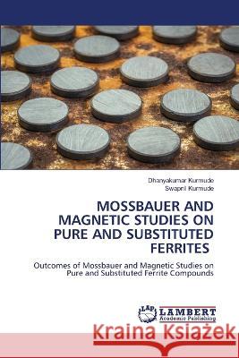 Mossbauer and Magnetic Studies on Pure and Substituted Ferrites Dhanyakumar Kurmude Swapnil Kurmude 9786206146926 LAP Lambert Academic Publishing - książka