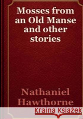 Mosses From An Old Manse And Other Stories Hawthorne, Nathaniel 9781502420787 Createspace - książka