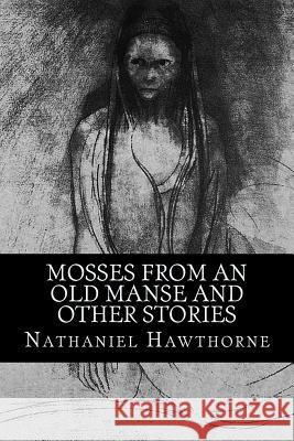 Mosses from an Old Manse and Other Stories Hawthorne Nathaniel 9781539145264 Createspace Independent Publishing Platform - książka