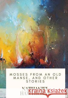 Mosses from an Old Manse, and Other Stories Nathaniel Hawthorne 9781718908734 Createspace Independent Publishing Platform - książka