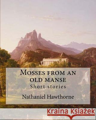 Mosses from an old manse By: Nathaniel Hawthorne: Short stories Hawthorne, Nathaniel 9781985079168 Createspace Independent Publishing Platform - książka