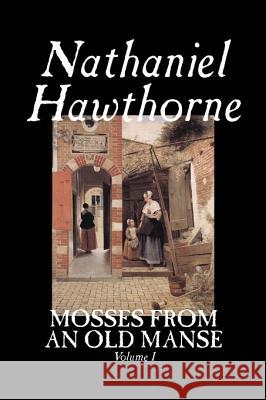 Mosses from an Old Manse, Volume I by Nathaniel Hawthorne, Fiction, Classics Hawthorne, Nathaniel 9781598181272 Aegypan - książka