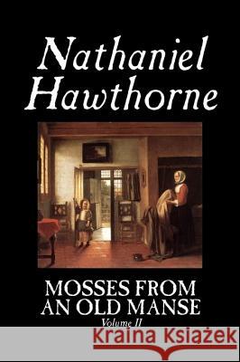 Mosses from an Old Manse, Volume II by Nathaniel Hawthorne, Fiction, Classics Hawthorne, Nathaniel 9781598181203 Aegypan - książka