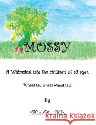 Mossy: A Whimsical Tale for Children of All Ages Whsst Tsu Whsst Whsst Tsu Bettelou Tobin 9781434369277 Authorhouse - książka
