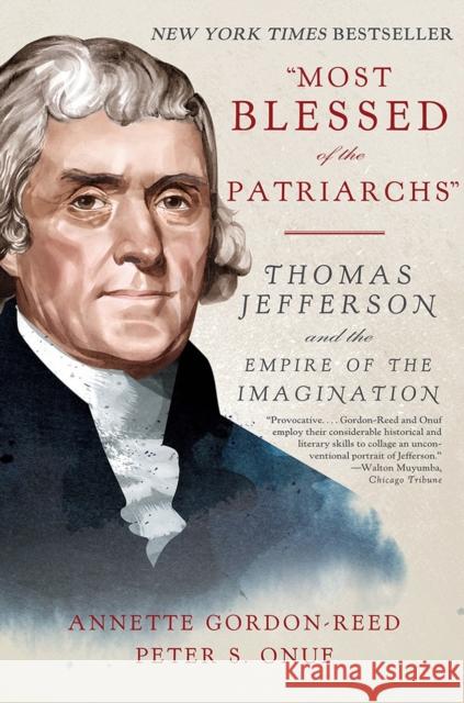 Most Blessed of the Patriarchs: Thomas Jefferson and the Empire of the Imagination Gordon-Reed, Annette 9781631492518 Liveright Publishing Corporation - książka