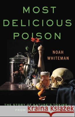 Most Delicious Poison: The Story of Nature\'s Toxins--From Spices to Vices Noah Whiteman 9780316386579 Little, Brown Spark - książka