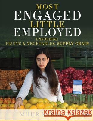 Most engaged, little employed: Unfolding fruits & vegetables supply chain Mihir Mohanta 9781647606534 Notion Press - książka