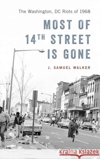 Most of 14th Street Is Gone: The Washington, DC Riots of 1968 J. Samuel Walker 9780190844790 Oxford University Press, USA - książka