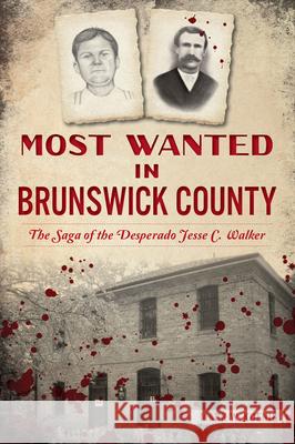 Most Wanted in Brunswick County: The Saga of the Desperado Jesse C. Walker Mark W. Koenig 9781467154222 History Press - książka