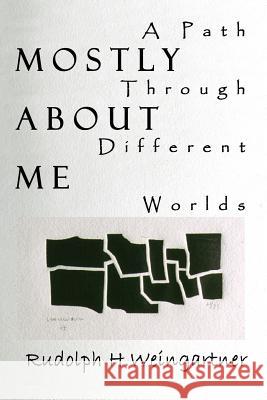 Mostly about Me: A Path Through Different Worlds Weingartner, Rudolph H. 9781410743893 Authorhouse - książka