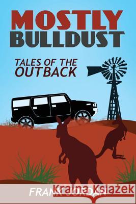 Mostly Bulldust: Tales of the Outback Frank Jordan 9781536859850 Createspace Independent Publishing Platform - książka