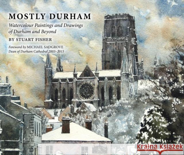 Mostly Durham: Watercolour Paintings and Drawings of Durham and Beyond Stuart Fisher 9781910519066 Sacristy Press - książka